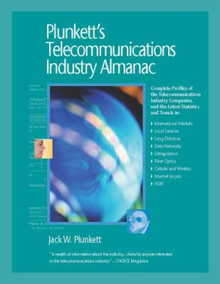 Plunkett's Telecommunications Industry Almanac: Telecommunications Industry Market Research, Statistics, Trends and Leading Companies