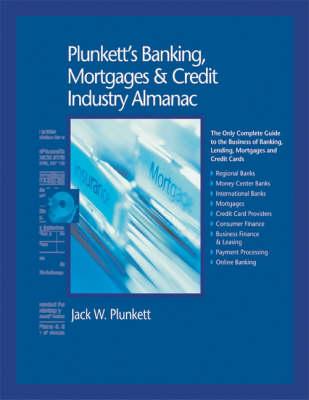 Plunkett's Banking, Mortgages and Credit Industry Almanac: Banking, Mortgages and Credit Industry Market Research, Statistics, Trends and Leading Companies