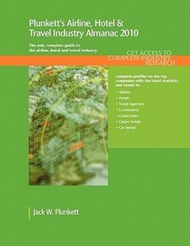 Plunkett's Airline, Hotel & Travel Industry Almanac 2010: Airline, Hotel & Travel Industry Market Research, Statistics, Trends & Leading Companies