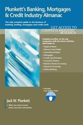 Plunkett's Banking, Mortgages & Credit Industry Almanac: Banking, Mortgages & Credit Industry Market Research, Statistics, Trends and Leading Companies