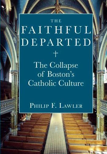 The Faithful Departed: The Collapse of Bostons Catholic Culture