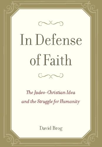 In Defense of Faith: The Judeo-Christian Idea and the Struggle for Humanity