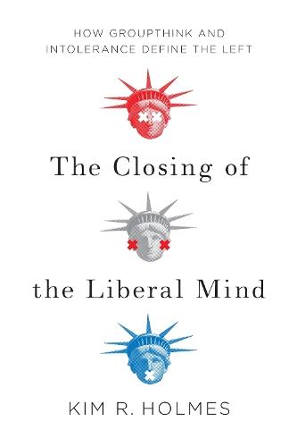 The Closing of the Liberal Mind: How Groupthink and Intolerance Define the Left