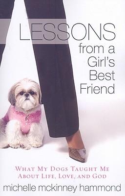 Lessons from a Girl's Best Friend: What My Dogs Taught Me about Life, Love, and God