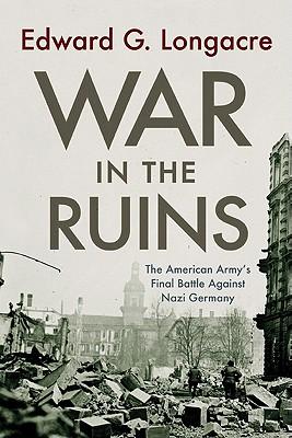War in the Ruins: The American Army's Final Battle Against Nazi Germany