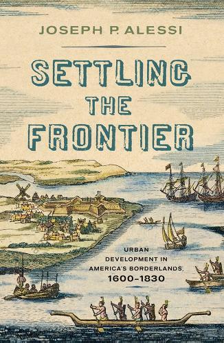 Settling the Frontier: Urban Development in America's Borderlands, 1600–1830