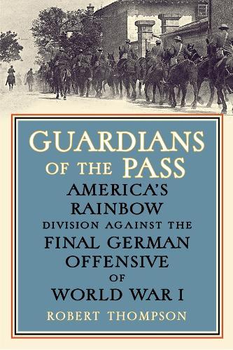 Guardians of the Pass: America's Rainbow Division Against the Final German Offensive of World War I
