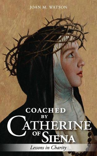 Coached by Catherine of Siena: Lessons in Charity