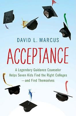 Acceptance: A Legendary Guidance Counselor Helps Seven Kids Find the Right Colleges---And Find Themselves
