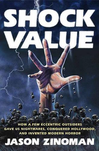 Shock Value: How a Few Eccentric Outsiders Gave Us Nightmares, Conquered Hollywood, and Inven Ted Modern Horror