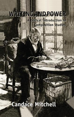 Writing and Power: A Critical Introduction to Composition Studies