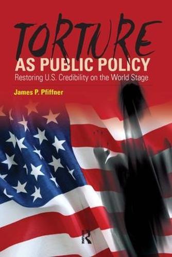 Torture As Public Policy: Restoring U.S. Credibility on the World Stage