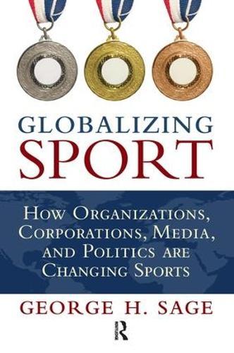 Globalizing Sport: How Organizations, Corporations, Media, and Politics are Changing Sport
