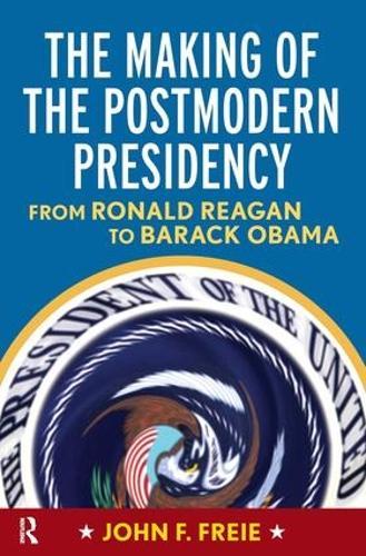 Making of the Postmodern Presidency: From Ronald Reagan to Barack Obama