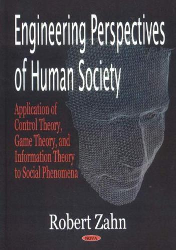Engineering Perspectives of Human Society: Application of Control Theory, Game Theory, & Information Theory to Social Phenomena