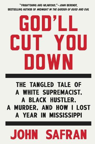 God'll Cut You Down: The Tangled Tale of a White Supremacist, a Black Hustler, a Murder, and How I Lost a Year in Mississippi