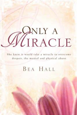 Only a Miracle She Knew It Would Take a Miracle to Overcome Despair, the Mental and Physical Abuse
