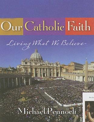 Our Catholic Faith: Living What We Believe