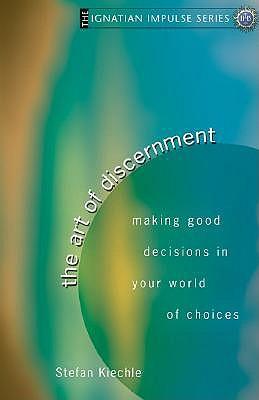 The Art of Discernment: Making Good Decisions in Your World of Choices