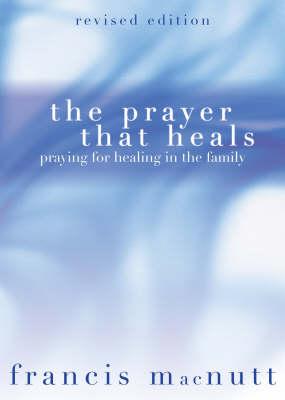 The Prayer That Heals: Praying for Healing in the Family