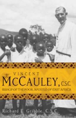 Vincent McCauley, CSC: Bishop of the Poor, Apostle of East Africa