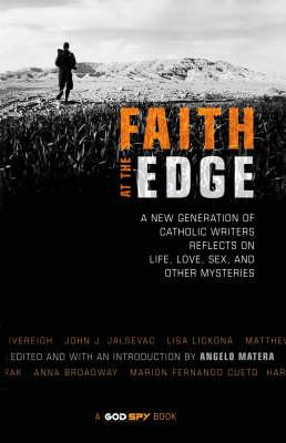 Faith at the Edge: A New Generation of Catholic Writers Reflects on Life, Love, Sex and Other Mysteries