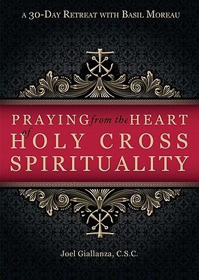 Praying from the Heart of Holy Cross Spirituality: A 30-day Retreat with Basil Moreau