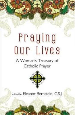 Praying Our Lives: A Woman's Treasury of Catholic Prayer