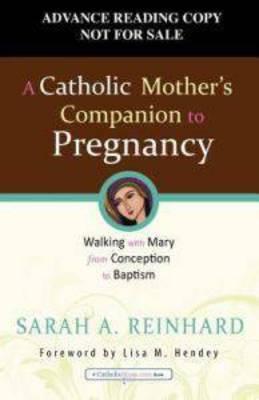 A Catholic Mother's Companion to Pregnancy: Walking with Mary from Conception to Baptism