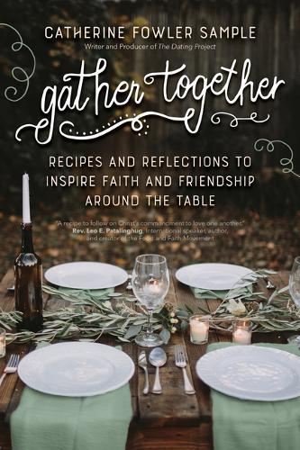 Gather Together: Recipes and Reflections to Inspire Faith and Friendship Around the Table