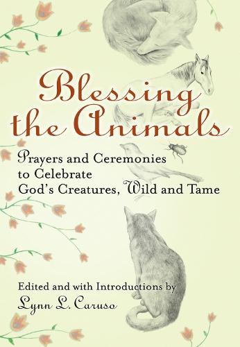 Blessing the Animals: Prayers and Ceremonies to Celebrate Gods Creatures Wild and Tame