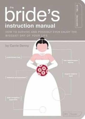 The Bride's Instruction Manual: How to Survive and Possibly Even Enjoy the Biggest Day of Your Life