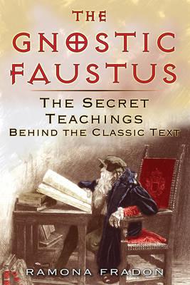 The Gnostic Faustus: The Secret Teachings Behind the Classic Text
