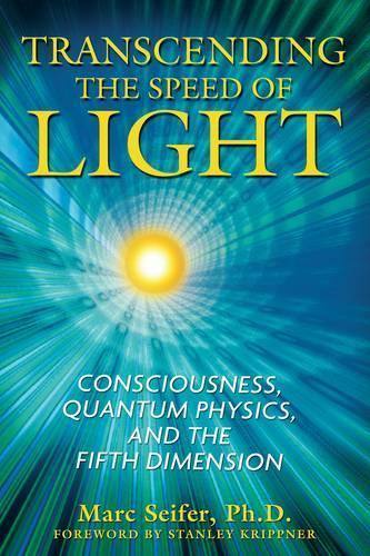 Transcending the Speed of Light: Consciousness, Quantum Physics, and the Fifth Dimension