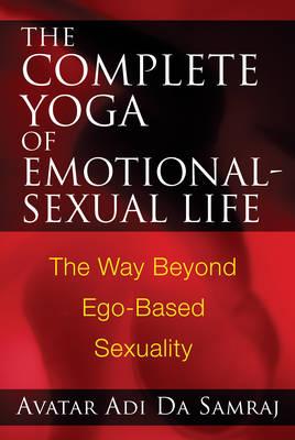 Complete Yoga of Emotional-Sexual Life: The Way Beyond EGO-Based Sexuality