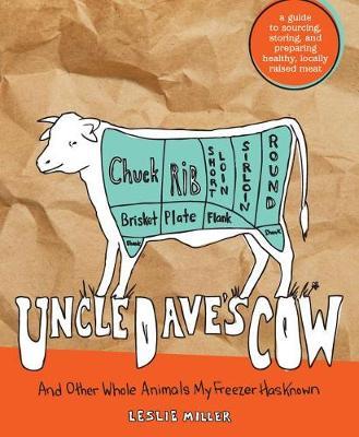 Uncle Dave's Cow: And Other Whole Animals My Freezer Has Known: A Guide to Sourcing, Storing, and Preparing Healthy, Locally Raised Meat