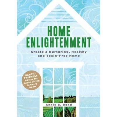 Home Enlightenment: Create a Nurturing, Healthy and Toxin-Free Home