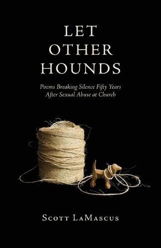 Let Other Hounds: Poems Breaking Silence Fifty Years After Sexual Abuse at Church