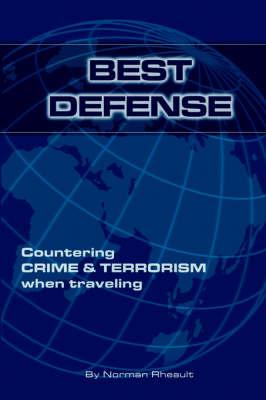Best Defense: 1001 Safety Tips to Protect You Against Crime and Terrorism When Traveling