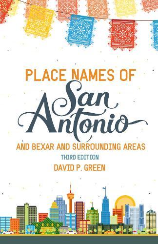 Place Names of San Antonio: Plus Bexar and Surrounding Counties