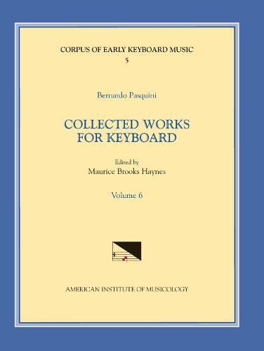 Cekm 5 Bernardo Pasquini (1637-1710), Collected Works for Keyboard, Edited by Maurice Brooks Haynes. Vol. VI: Volume 5