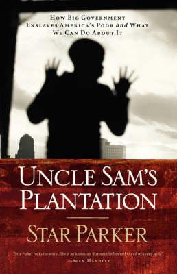 Uncle Sam's Plantation: How Big Government Enslaves America's Poor and What We Can Do about It