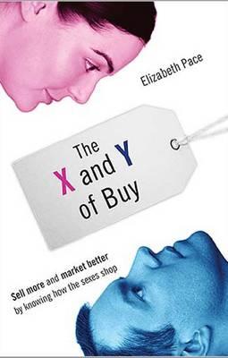 The X and Y of Buy: Sell More and Market Better by Knowing How the Sexes Shop