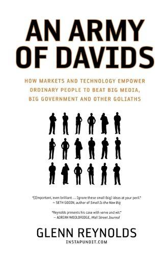 An Army of Davids: How Markets and Technology Empower Ordinary People to Beat Big Media, Big Government, and Other Goliaths