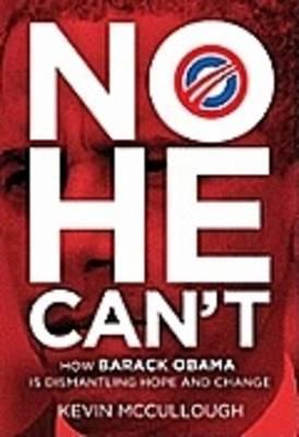 No He Can't: How Barack Obama Is Dismantling Hope and Change