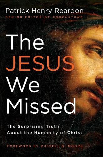 The Jesus We Missed: The Surprising Truth About the Humanity of Christ