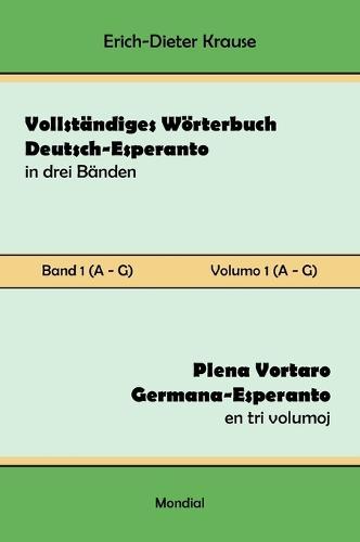 Vollständiges Wörterbuch Deutsch-Esperanto in drei Bänden. Band 1 (A-G): Plena Vortaro Germana-Esperanto en tri volumoj. Volumo 1 (A-G)