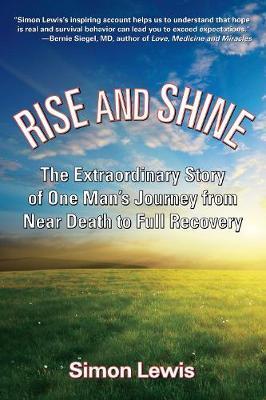 Rise And Shine: The Extraordinary Story of One Man's Journey from Near Death to Full Recovery