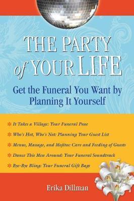 The Party Of Your Life: Get the Funeral You Want and Deserve by Planning it Yourself