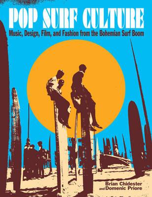 Pop Surf Culture: Music, Design, Film, and Fashion from the Bohemian Surf Boom